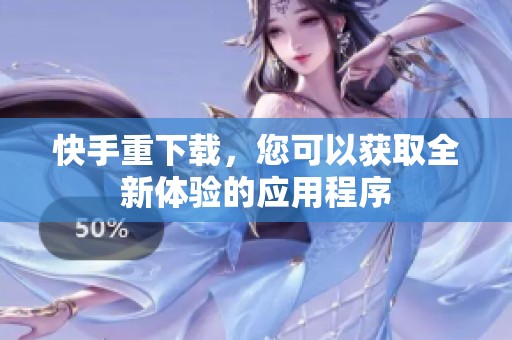 快手重下载，您可以获取全新体验的应用程序