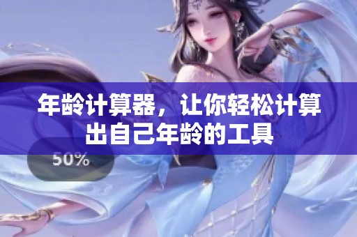 年龄计算器，让你轻松计算出自己年龄的工具
