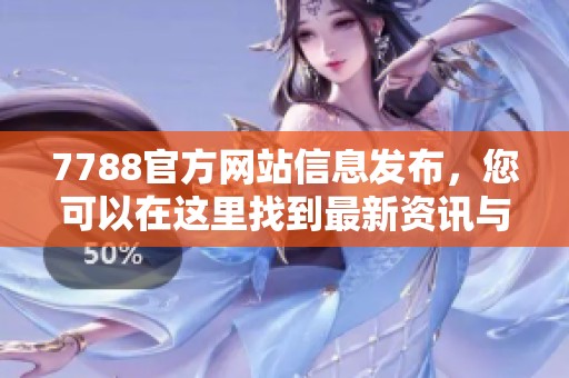 7788官方网站信息发布，您可以在这里找到最新资讯与服务内容。