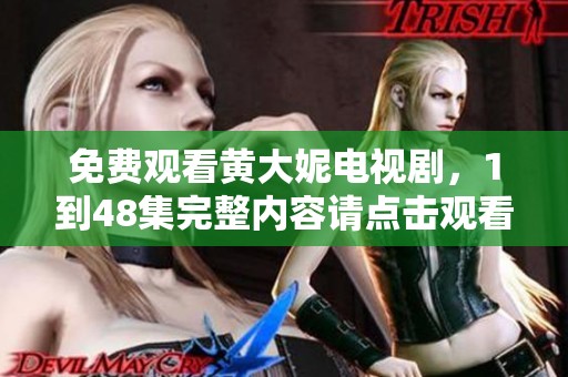 免费观看黄大妮电视剧，1到48集完整内容请点击观看