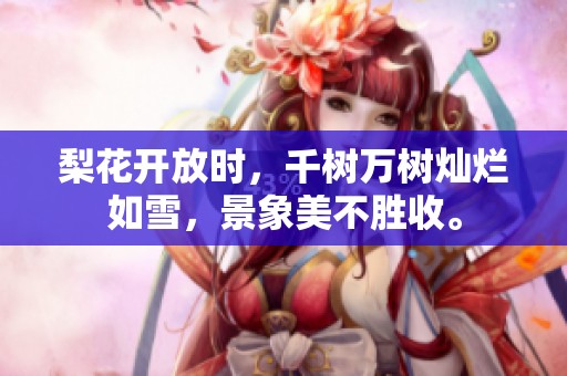 梨花开放时，千树万树灿烂如雪，景象美不胜收。