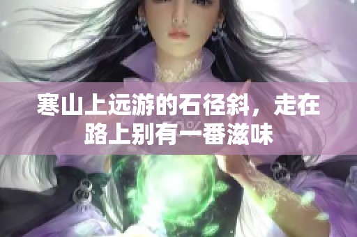 寒山上远游的石径斜，走在路上别有一番滋味