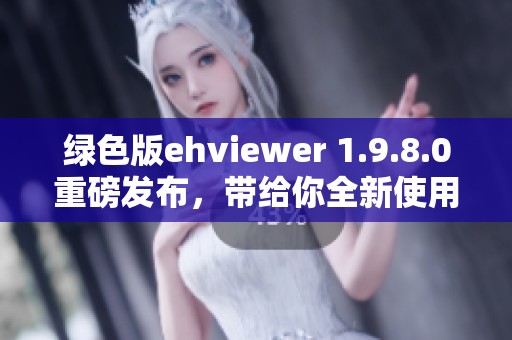 绿色版ehviewer 1.9.8.0重磅发布，带给你全新使用体验和功能提升