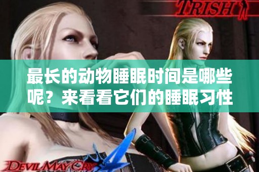 最长的动物睡眠时间是哪些呢？来看看它们的睡眠习性吧。