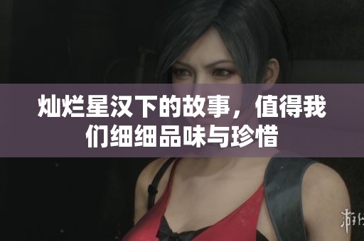灿烂星汉下的故事，值得我们细细品味与珍惜