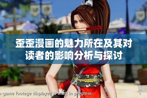 歪歪漫画的魅力所在及其对读者的影响分析与探讨