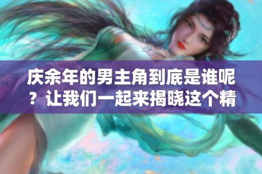 庆余年的男主角到底是谁呢？让我们一起来揭晓这个精彩的谜题吧！