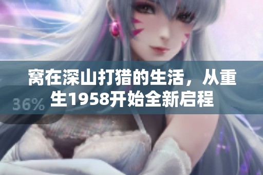 窝在深山打猎的生活，从重生1958开始全新启程