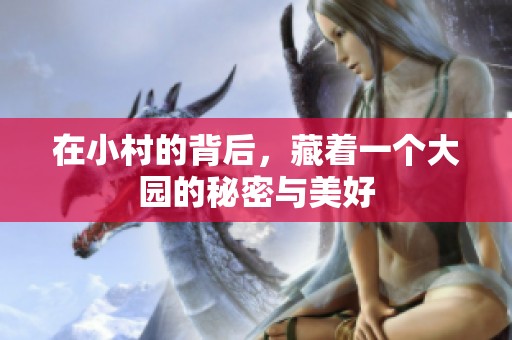 在小村的背后，藏着一个大园的秘密与美好