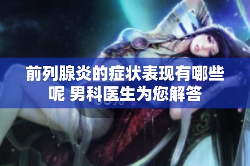 前列腺炎的症状表现有哪些呢 男科医生为您解答