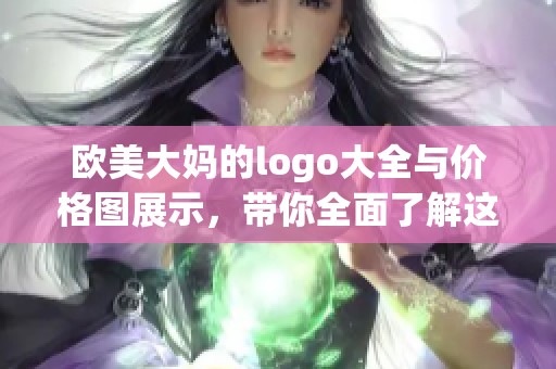 欧美大妈的logo大全与价格图展示，带你全面了解这些流行元素