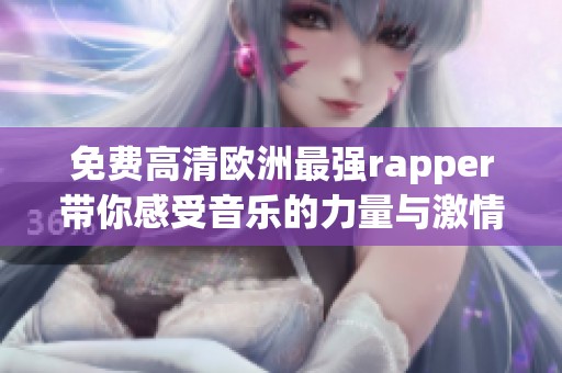 免费高清欧洲最强rapper带你感受音乐的力量与激情