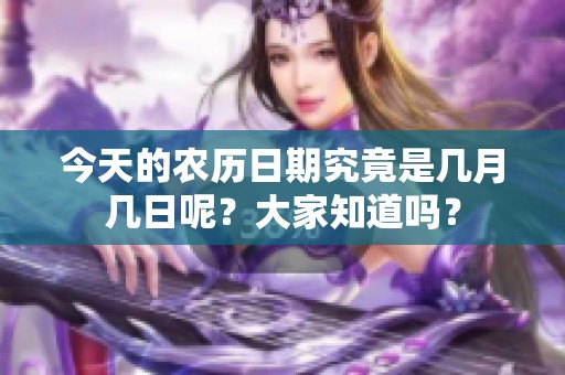 今天的农历日期究竟是几月几日呢？大家知道吗？