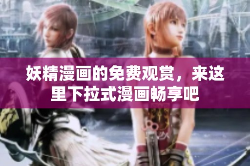 妖精漫画的免费观赏，来这里下拉式漫画畅享吧