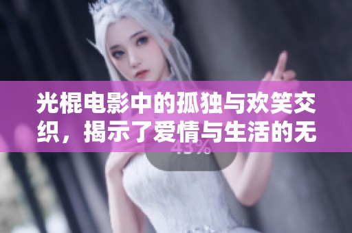 光棍电影中的孤独与欢笑交织，揭示了爱情与生活的无奈与期待