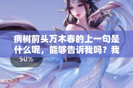 病树前头万木春的上一句是什么呢，能够告诉我吗？我特别想了解这个。