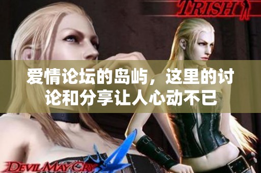 爱情论坛的岛屿，这里的讨论和分享让人心动不已