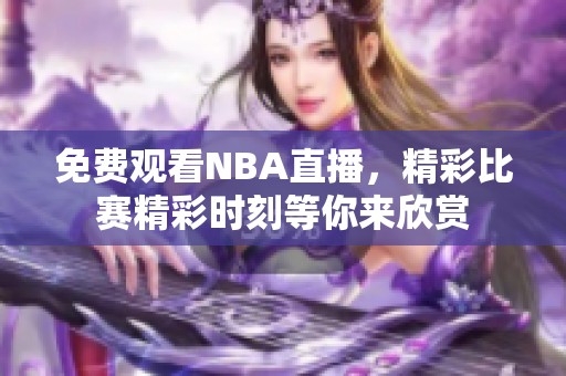 免费观看NBA直播，精彩比赛精彩时刻等你来欣赏