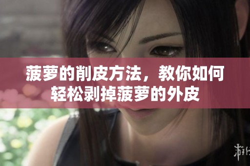 菠萝的削皮方法，教你如何轻松剥掉菠萝的外皮