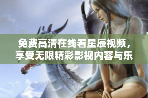 免费高清在线看星辰视频，享受无限精彩影视内容与乐趣