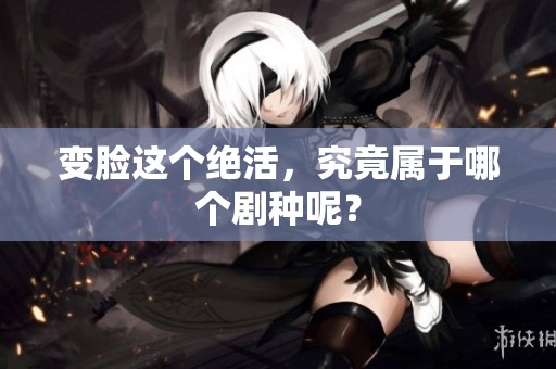 变脸这个绝活，究竟属于哪个剧种呢？
