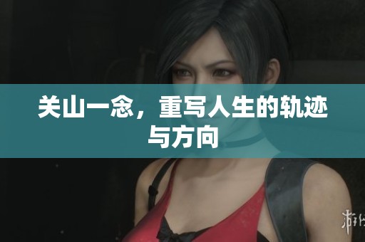 关山一念，重写人生的轨迹与方向