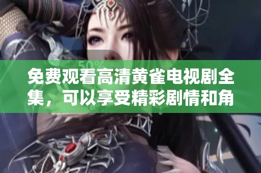 免费观看高清黄雀电视剧全集，可以享受精彩剧情和角色发展