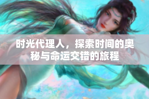 时光代理人，探索时间的奥秘与命运交错的旅程