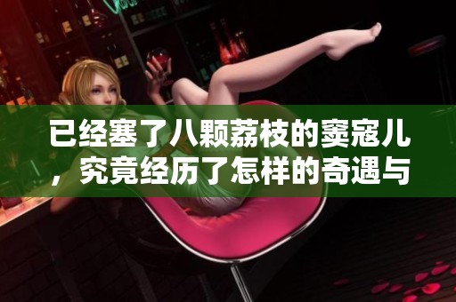 已经塞了八颗荔枝的窦寇儿，究竟经历了怎样的奇遇与故事呢
