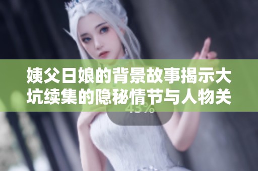 姨父日娘的背景故事揭示大坑续集的隐秘情节与人物关系