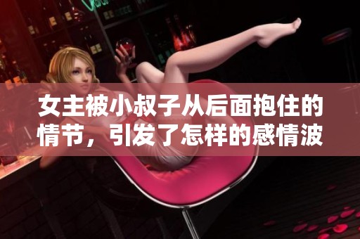 女主被小叔子从后面抱住的情节，引发了怎样的感情波动呢
