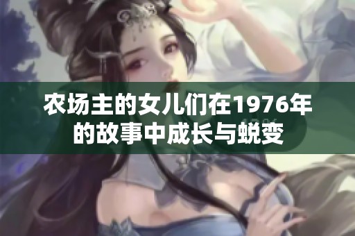 农场主的女儿们在1976年的故事中成长与蜕变