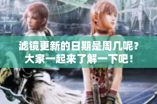 滤镜更新的日期是周几呢？大家一起来了解一下吧！
