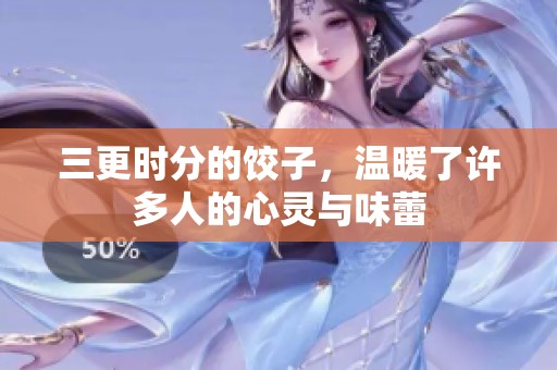 三更时分的饺子，温暖了许多人的心灵与味蕾