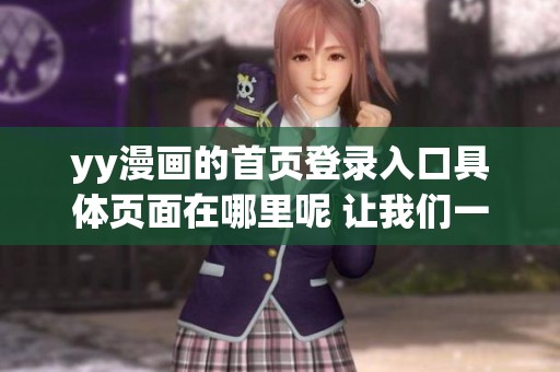 yy漫画的首页登录入口具体页面在哪里呢 让我们一起寻找一下吧