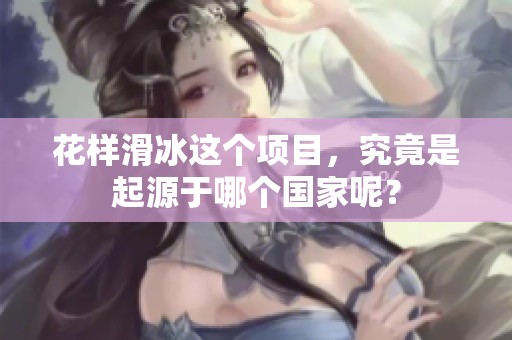 花样滑冰这个项目，究竟是起源于哪个国家呢？
