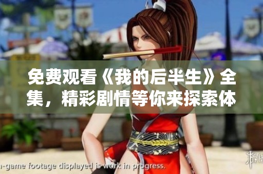 免费观看《我的后半生》全集，精彩剧情等你来探索体验！