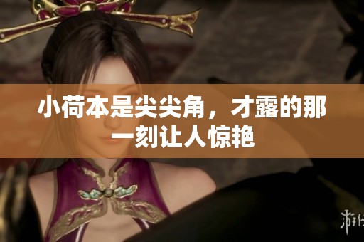 小荷本是尖尖角，才露的那一刻让人惊艳
