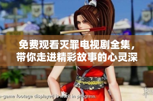 免费观看灭罪电视剧全集，带你走进精彩故事的心灵深处