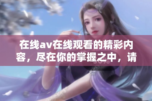 在线**在线观看的精彩内容，尽在你的掌握之中，请不要错过！