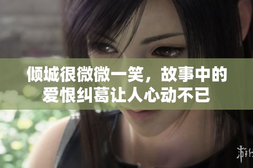 倾城很微微一笑，故事中的爱恨纠葛让人心动不已