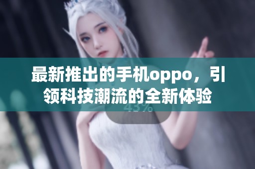 最新推出的手机oppo，引领科技潮流的全新体验