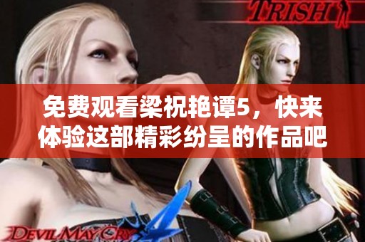 免费观看梁祝艳谭5，快来体验这部精彩纷呈的作品吧