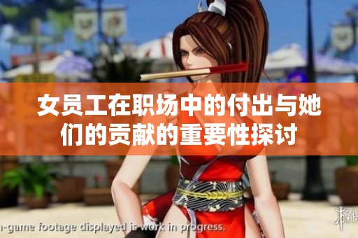 女员工在职场中的付出与她们的贡献的重要性探讨