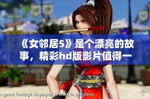《女邻居5》是个漂亮的故事，精彩hd版影片值得一看
