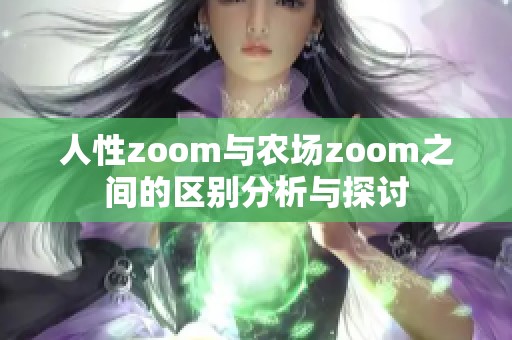 人性zoom与农场zoom之间的区别分析与探讨