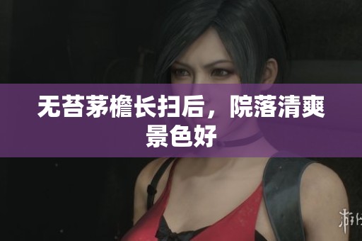 无苔茅檐长扫后，院落清爽景色好