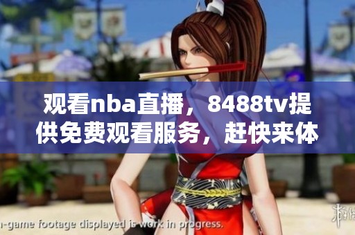 观看nba直播，8488tv提供免费观看服务，赶快来体验吧