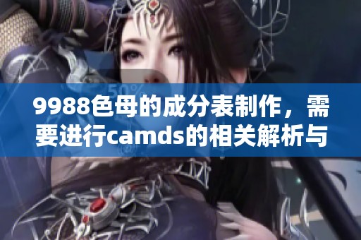 9988色母的成分表制作，需要进行camds的相关解析与研究。