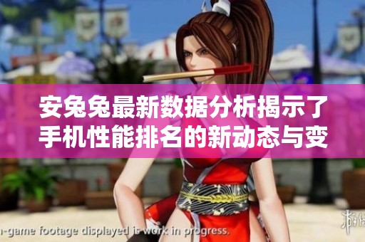 安兔兔最新数据分析揭示了手机性能排名的新动态与变化趋势。